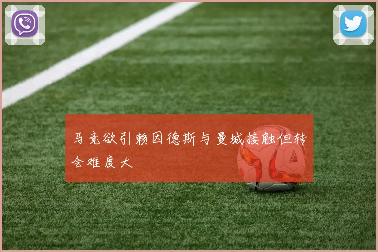 马竞欲引赖因德斯与曼城接触但转会难度大