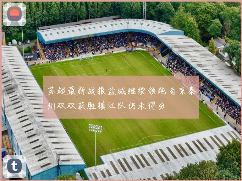 苏超最新战报盐城继续领跑南京泰州双双获胜镇江队仍未得分
